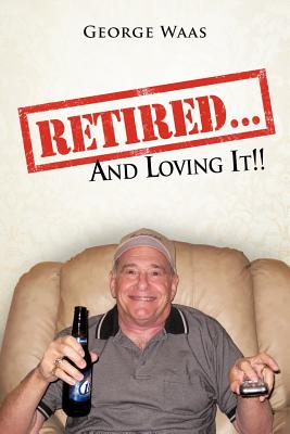 Retired... and Loving It!! - Waas, George