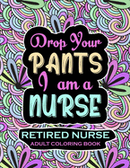 Retired Nurse Adult Coloring Book: Funny Retirement Gag Gift for Retired Nurse Practitioner For Men and Women [Humorous and Fun Thank you Birthday and Appreciation Present for Grandma, Mom, Dad, Friend, Boss]