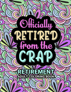 Retirement Adult Coloring Book: Funny Retirement Gift For Women and Men - Fun Gag Gift For Retired Dad, Mom, Couples, Friends, Boss and Coworkers.