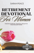 Retirement Devotional for Women: Finding Purpose, Passion and Joy in Your Golden Years