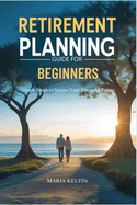 Retirement Planning Guide for Beginners: Simple Steps to Secure Your Financial Future