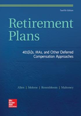 Retirement Plans: 401(k)S, Iras, and Other Deferred Compensation Approaches - Allen, Everett T, and Melone, Joseph J, and Rosenbloom, Jerry S