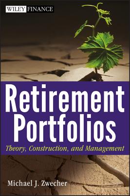 Retirement Portfolios: Theory, Construction, and Management - Zwecher, Michael J