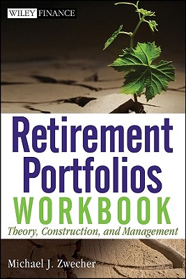Retirement Portfolios Workbook: Theory, Construction, and Management - Zwecher, Michael J