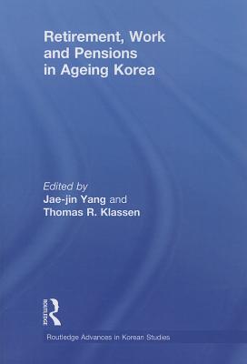 Retirement, Work and Pensions in Ageing Korea - Yang, Jae-Jin (Editor), and Klassen, Thomas (Editor)