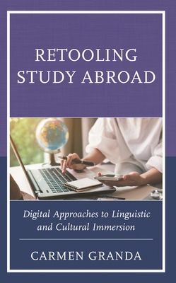 Retooling Study Abroad: Digital Approaches to Linguistic and Cultural Immersion - Granda, Carmen