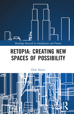 Retopia: Creating New Spaces of Possibility - Hoyer, Dirk