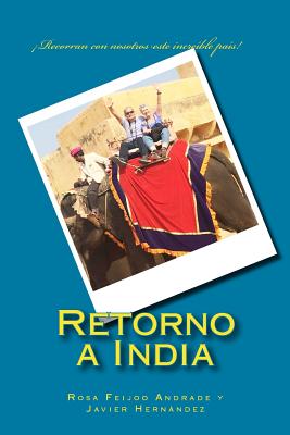 Retorno a India: Recorran con nosotros este incre?ble pa?s! - Hernandez, Javier, and Feijoo Andrade, Rosa