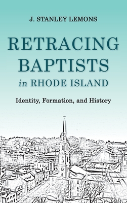 Retracing Baptists in Rhode Island: Identity, Formation, and History - Lemons, J Stanley