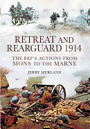 Retreat and Rearguard 1914: The BEF's Actions from Mons to the Marne