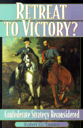 Retreat to Victory?: Confederate Strategy Reconsidered