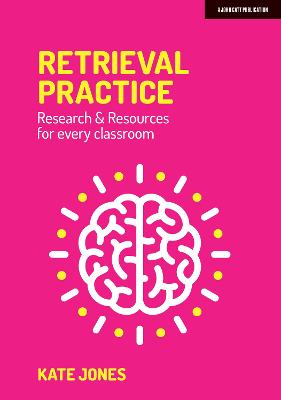 Retrieval Practice: Research & Resources for every classroom - Jones, Kate