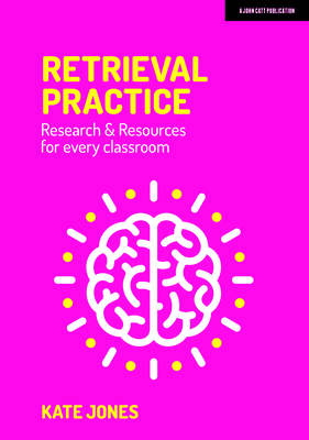 Retrieval Practice: Resources and research for every classroom - Jones, Kate