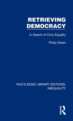 Retrieving Democracy: In Search of Civic Equality - Green, Philip