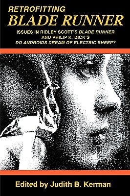 Retrofitting Blade Runner: Issues in Ridley Scott's Blade Runner and Phillip K. Dick's Do Androids Dream of Electric Sheep? - Kerman, Judith B