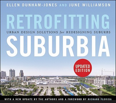 Retrofitting Suburbia: Urban Design Solutions for Redesigning Suburbs - Dunham-Jones, Ellen, and Williamson, June