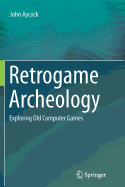 Retrogame Archeology: Exploring Old Computer Games