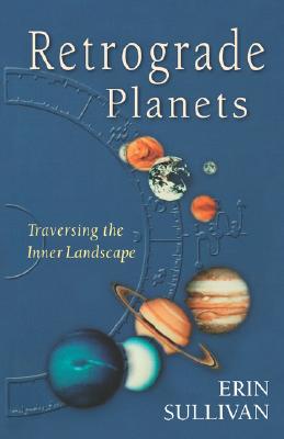 Retrograde Planets: Traversing the Inner Landscape - Sullivan, Erin