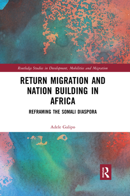 Return Migration and Nation Building in Africa: Reframing the Somali Diaspora - Galipo, Adele