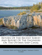 Return of the Recent Survey and Report of the Engineers on the Ottawa Ship Canal - Canada Dept of Public Works (Creator), and Thomas Curtis Clarke (Creator)