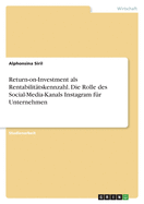 Return-on-Investment als Rentabilittskennzahl. Die Rolle des Social-Media-Kanals Instagram fr Unternehmen
