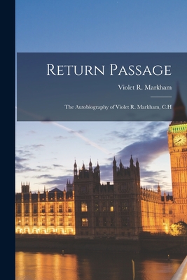 Return Passage: the Autobiography of Violet R. Markham, C.H - Markham, Violet R (Violet Rosa) (Creator)