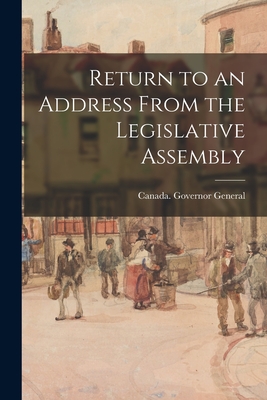 Return to an Address From the Legislative Assembly - Canada Governor General, 1854-1861 (H (Creator)