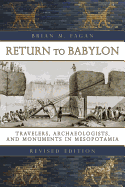Return to Babylon: Travelers, Archaeologists, and Monuments in Mesopotamia - Fagan, Brian M