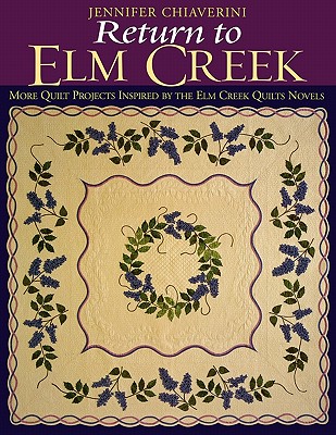 Return to Elm Creek: More Quilt Projects Inspired by the Elm Creek Quilts Novels - Chiaverini, Jennifer