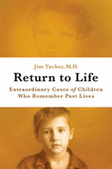 Return to Life: Extraordinary Cases of Children Who Remember Past Lives - Tucker, Jim B
