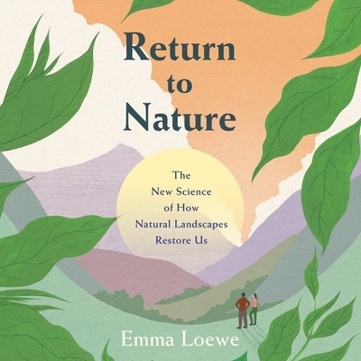 Return to Nature: The New Science of How Natural Landscapes Restore Us - Loewe, Emma, and Stevens, Eileen (Read by)