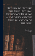 Return To Nature! The True Natural Method Of Healing And Living And The True Salvation Of The Soul Paradise Regained Volume I