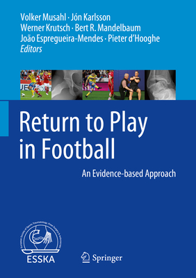 Return to Play in Football: An Evidence-Based Approach - Musahl, Volker, MD (Editor), and Karlsson, Jn (Editor), and Krutsch, Werner (Editor)