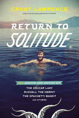 Return to Solitude: More Desolation Sound Adventures with the Cougar Lady, Russell the Hermit, the Spaghetti Bandit and Others - Lawrence, Grant