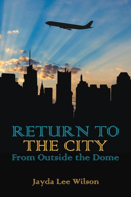 Return To The City: From Outside The Dome - Wilson, Jayda Lee