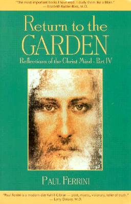Return to the Garden: Reflections of the Christ Mind, Part IV - Ferrini, Paul, and Ferrini