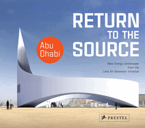 Return to the Source: New Energy Landscapes from the Land Art Generator Initiative Abu Dhabi