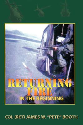 Returning Fire: In the Beginning - Booth, Col (Ret) James W Pete