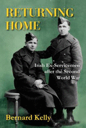 Returning Home: Irish Ex-Servicemen After the Second World War - Kelly, Bernard