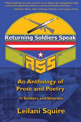 Returning Soldiers Speak: An Anthology of Prose and Poetry by Soldiers and Veterans - Squire, Leilani