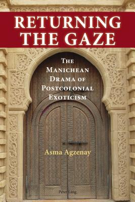 Returning the Gaze: The Manichean Drama of Postcolonial Exoticism - Agzenay, Asma