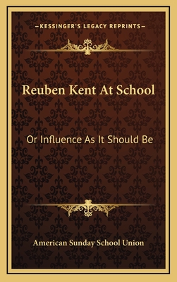 Reuben Kent at School: Or Influence as It Should Be - American Sunday School Union