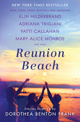 Reunion Beach: Stories Inspired by Dorothea Benton Frank - Hilderbrand, Elin, and Trigiani, Adriana, and Callahan Henry, Patti
