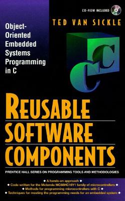 Reusable Software Components: Object-Oriented Embedded Systems Programming in C - Van Sickle, Ted, and Van Sickle, Truman T
