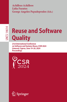 Reuse and Software Quality: 21st International Conference on Software and Systems Reuse, ICSR 2024, Limassol, Cyprus, June 19-20, 2024, Proceedings - Achilleos, Achilleas (Editor), and Fuentes, Lidia (Editor), and Papadopoulos, George Angelos (Editor)