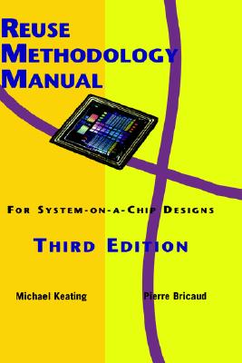 Reuse Methodology Manual for System-On-A-Chip Designs - Keating, Michael, and Rickford, Russell John, and Bricaud, Pierre (Editor)