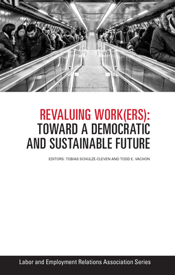 Revaluing Work(ers): Toward a Democratic and Sustainable Future - Schulze-Cleven, Tobias (Editor), and Vachon, Todd E (Editor)