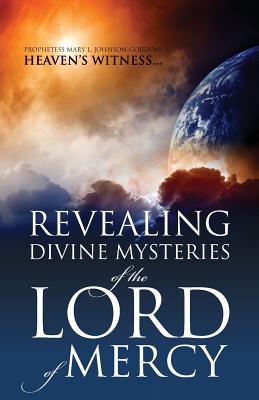 REVEALING DIVINE MYSTERIES of the LORD of MERCY - Johnson Gordon, Prophetess Mary L