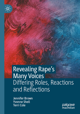 Revealing Rape's Many Voices: Differing Roles, Reactions and Reflections - Brown, Jennifer, and Shell, Yvonne, and Cole, Terri