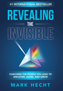 Revealing the Invisible: Coaching the People You Lead to Discover, Learn, and Grow